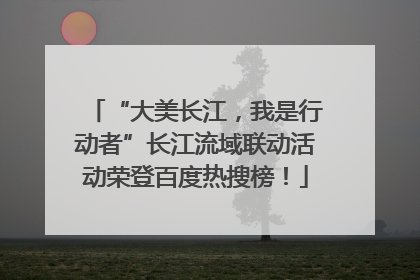 “大美长江，我是行动者”长江流域联动活动荣登百度热搜榜！
